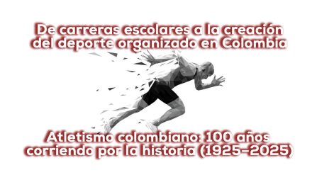 Atletismo colombiano 100 años, su carrera apenas comienza