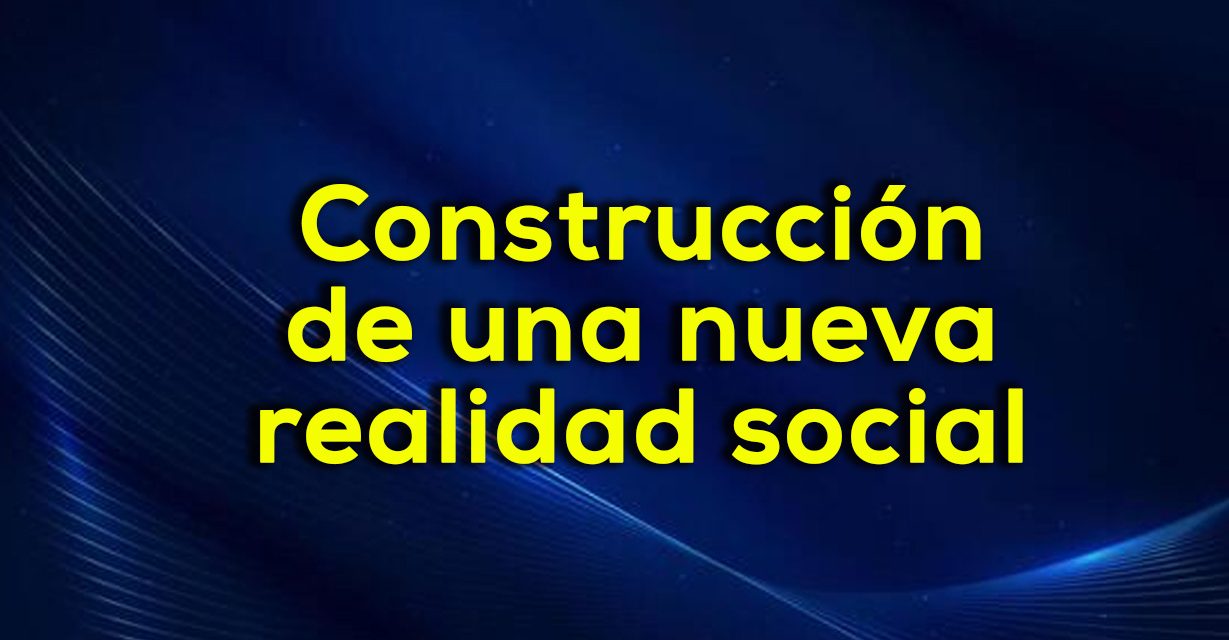 Construcción de una nueva realidad social
