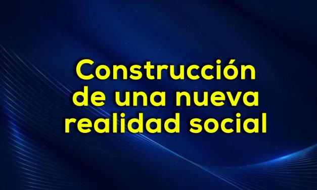 Construcción de una nueva realidad social