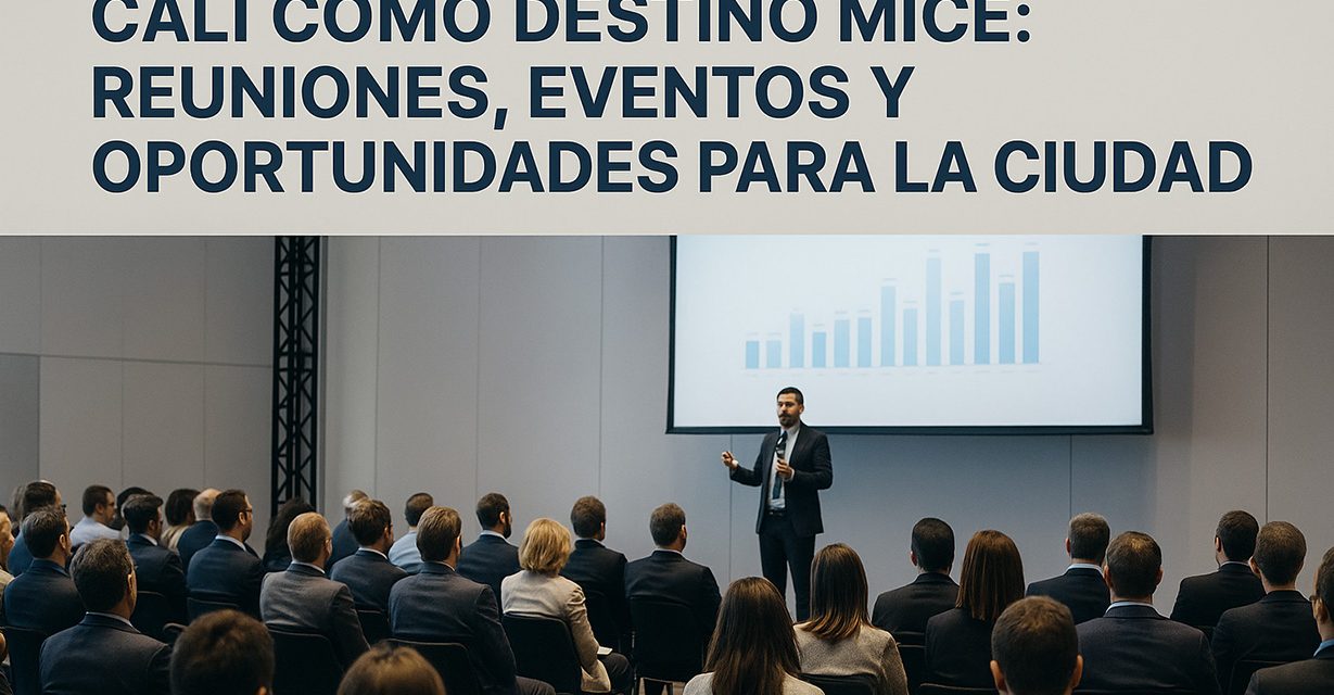 Cali como destino MICE: reuniones, eventos y oportunidades para la ciudad