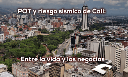 POT y riesgo sísmico de Cali: Entre la vida y los negocios